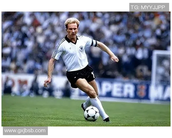 德国队足球传奇人物回顾与辉煌成就分析 德国队足球传奇人物回顾与辉煌成就分析