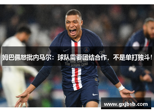姆巴佩怒批内马尔：球队需要团结合作，不是单打独斗！