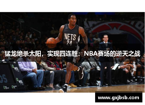 猛龙绝杀太阳，实现四连胜：NBA赛场的逆天之战