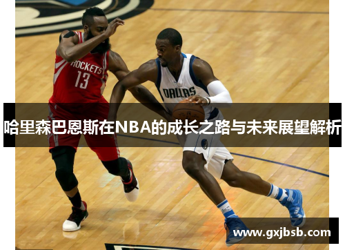 哈里森巴恩斯在NBA的成长之路与未来展望解析