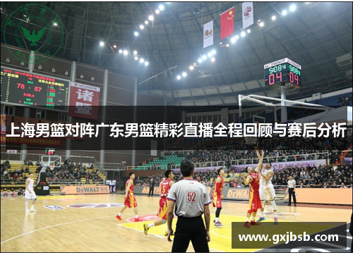 上海男篮对阵广东男篮精彩直播全程回顾与赛后分析
