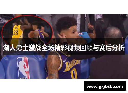 湖人勇士激战全场精彩视频回顾与赛后分析