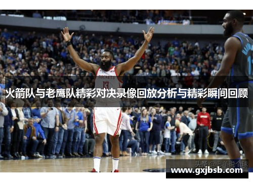 火箭队与老鹰队精彩对决录像回放分析与精彩瞬间回顾